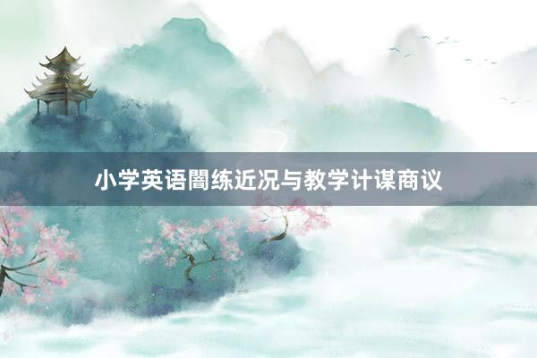 小学英语闇练近况与教学计谋商议